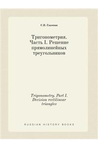 Trigonometry. Part I. Decision Rectilinear Triangles