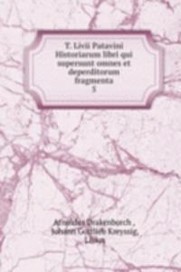 T. Livii Patavini Historiarum libri qui supersunt omnes et deperditorum fragmenta