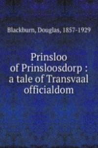 Prinsloo of Prinsloosdorp : a tale of Transvaal officialdom