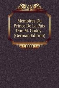 Memoires Du Prince De La Paix Don M. Godoy . (German Edition)