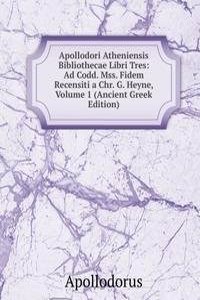 Apollodori Atheniensis Bibliothecae Libri Tres. Ad Codd. Mss. Fidem Recensiti. Volume 1