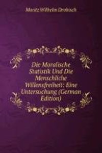 Die Moralische Statistik Und Die Menschliche Willensfreiheit: Eine Untersuchung (German Edition)