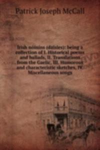 Irish noinins (daisies): being a collection of I. Historical poems and ballads, II. Translations from the Gaelic, III. Humorous and characteristic sketches, IV. Miscellaneous songs