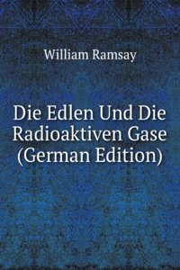 Die Edlen Und Die Radioaktiven Gase (German Edition)