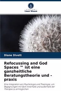 Refocussing and God Spaces (TM) ist eine ganzheitliche Beratungstheorie und -praxis