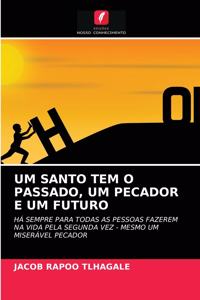 Um Santo Tem O Passado, Um Pecador E Um Futuro