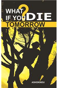What If You Die Tomorrow