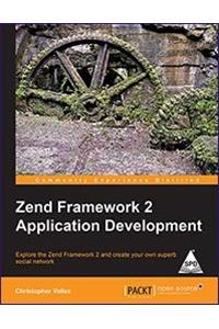 Zend Framework 2 Application Development: Explore the Zend Framework 2 and create your own superb social network