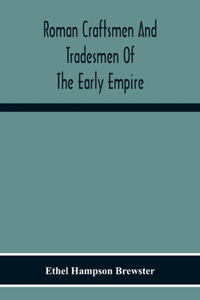 Roman Craftsmen And Tradesmen Of The Early Empire A Thesis Presented To The Faculty Of The Graduate School In Partial Fulfilment Of The Requirements For The Degree Of Doctor Of Philosophy