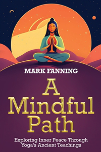 Mindful Path: Exploring Inner Peace Through Yoga's Ancient Teachings