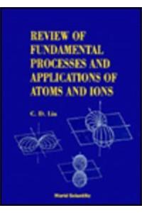 Fundamental Processes and Applications of Atoms and Ions, Review of