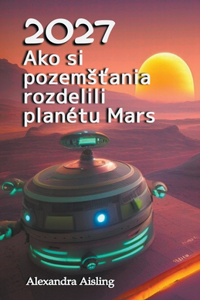 2027 Ako si pozemsťania rozdelili planétu Mars