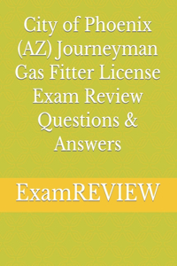 City of Phoenix (AZ) Journeyman Gas Fitter License Exam Review Questions & Answers