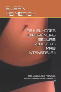 As Melhores Experiências Sexuais Reais E as Mais Intensas (21): Três, Lésbicas, Sexo Profundo, Intenso, Sem Censura E Sem Limites (21)