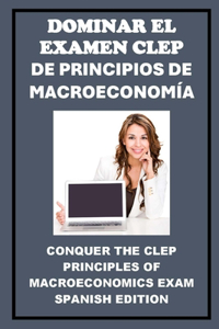 Dominar el Examen CLEP de Principios de Macroeconomía