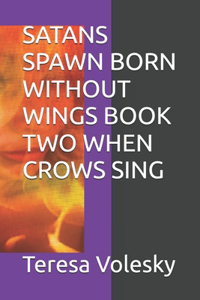 Satans Spawn Born Without Wings Book Two When Crows Sing