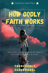 How Godly Faith Works