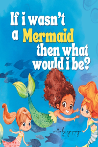 If I Wasn't A Mermaid, Then What Would I Be?