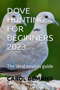 Dove Hunting for Beginners 2023: The ideal novices guide