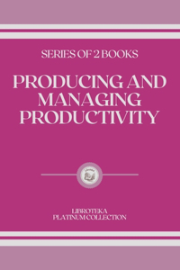 Producing and Managing Productivity