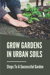 Grow Gardens In Urban Soils