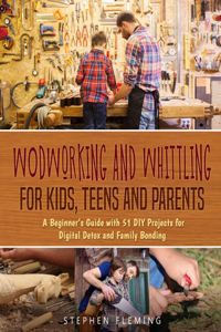 Woodworking and Whittling for Kids, Teens and Parents