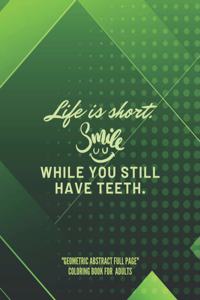 Life is short. Smile while you still have teeth.