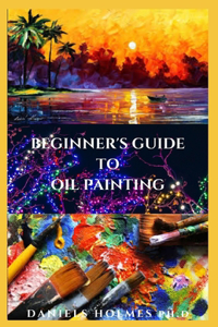 Beginner's Guide To Oil Painting