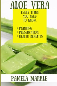 Aloe Vera. Every Thing You Need to Know. Planting, Preservation, Health Benefits
