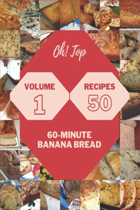 Oh! Top 50 60-Minute Banana Bread Recipes Volume 1
