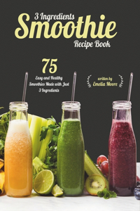 3 Ingredients Smoothie Recipe Book