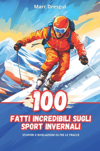 100 Fatti Incredibili sugli Sport Invernali