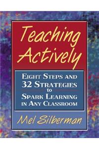 Teaching Actively: Eight Steps and 32 Strategies to Spark Learning in Any Classroom