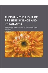 Theism in the Light of Present Science and Philosophy