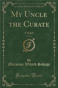 My Uncle the Curate, Vol. 1 of 3: A Nobel (Classic Reprint)