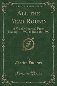 All the Year Round, Vol. 3: A Weekly Journal; From January 4, 1890, to June 28, 1890 (Classic Reprint)
