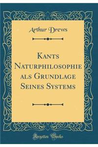 Kants Naturphilosophie ALS Grundlage Seines Systems (Classic Reprint)