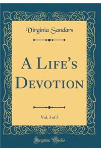 A Life's Devotion, Vol. 3 of 3 (Classic Reprint)