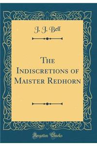 The Indiscretions of Maister Redhorn (Classic Reprint)