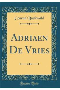 Adriaen de Vries (Classic Reprint)