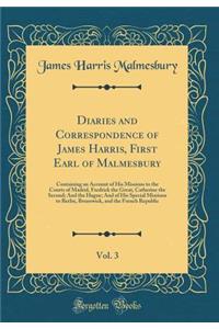 Diaries and Correspondence of James Harris, First Earl of Malmesbury, Vol. 3: Containing an Account of His Missions to the Courts of Madrid, Fredrick the Great, Catherine the Second; And the Hague; And of His Special Missions to Berlin, Brunswick,