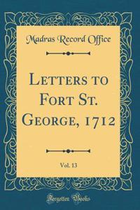 Letters to Fort St. George, 1712, Vol. 13 (Classic Reprint)