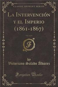 La Intervenciï¿½n y El Imperio (1861-1867), Vol. 4 of 4 (Classic Reprint)