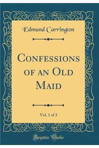 Confessions of an Old Maid, Vol. 1 of 3 (Classic Reprint)