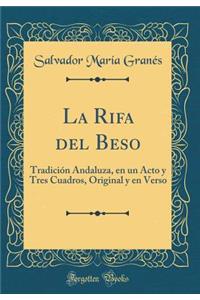 La Rifa del Beso: TradiciÃ³n Andaluza, En Un Acto Y Tres Cuadros, Original Y En Verso (Classic Reprint)
