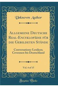 Allgemeine Deutsche Real-Encyklopädie für die Gebildeten Stände, Vol. 4 of 15: Conversations-Lexikon; Cevennen bis Deutschland (Classic Reprint)