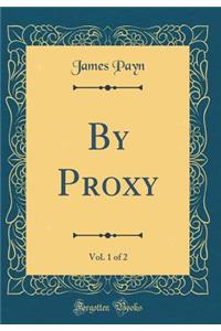 By Proxy, Vol. 1 of 2 (Classic Reprint)