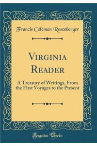 Virginia Reader: A Treasury of Writings, From the First Voyages to the Present (Classic Reprint)