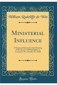 Ministerial Influence: A Sermon Delivered at the Opening of the Synod of Philadelphia, in Lancaster, Pa., October 27, 1830 (Classic Reprint)