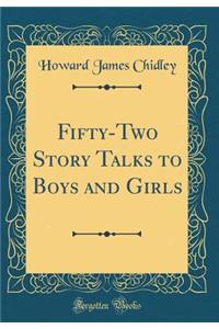 Fifty-Two Story Talks to Boys and Girls (Classic Reprint)